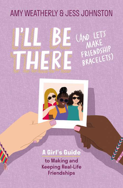 Book cover of I'll Be There (And Let's Make Friendship Bracelets): A Girl's Guide to Making and Keeping Real-Life Friendships