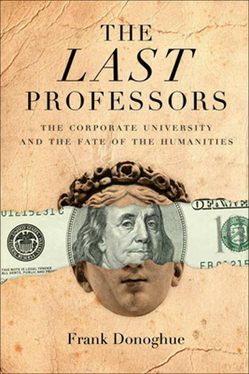 Book cover of The Last Professors: The Corporate University and the Fate of the Humanities