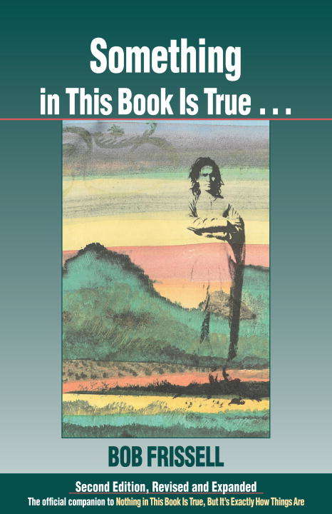 Book cover of Something in This Book Is True, Second Edition: The Official Companion to Nothing in This Book Is True, But It's Exactly How Things Are