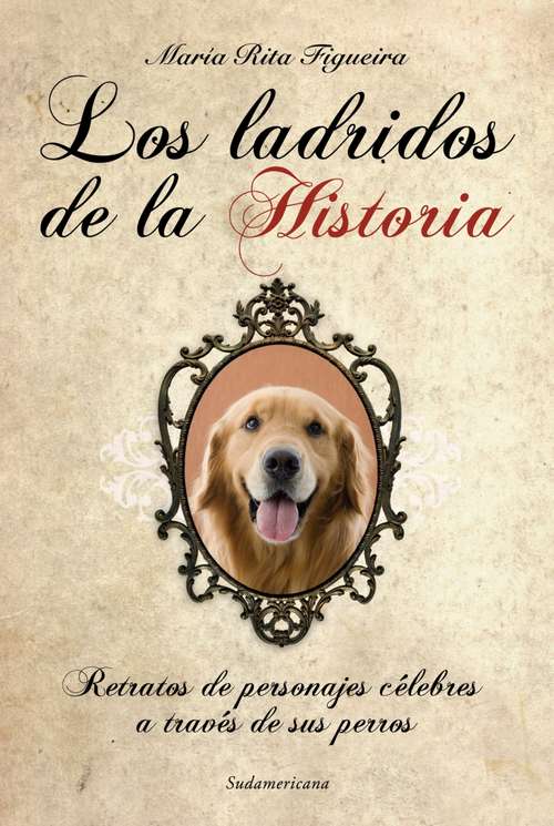 Book cover of Los ladridos de la historia: Retratos de personajes célebres a través de sus perros