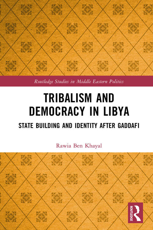 Book cover of Tribalism and Democracy in Libya: State Building and Identity After Gaddafi (1) (Routledge Studies in Middle Eastern Politics)