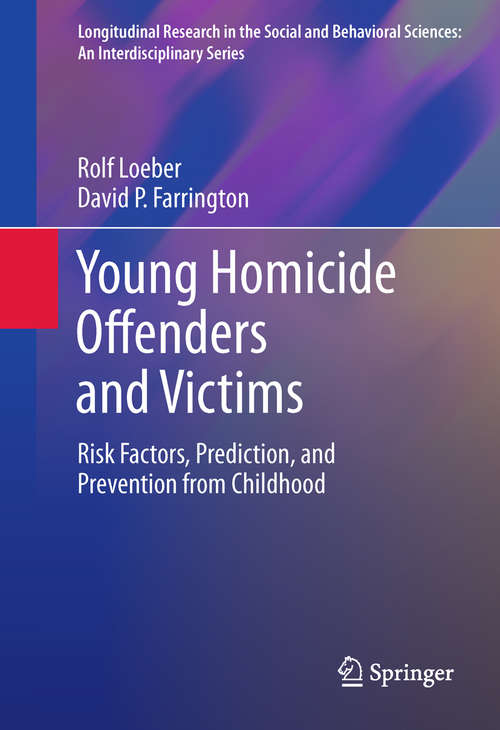 Young Homicide Offenders and Victims: Risk Factors, Prediction, and Prevention from Childhood (Longitudinal Research in the Social and Behavioral Sciences: An Interdisciplinary Series)