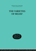 Varieties of Belief (Muirhead Library Of Philosophy Ser.)