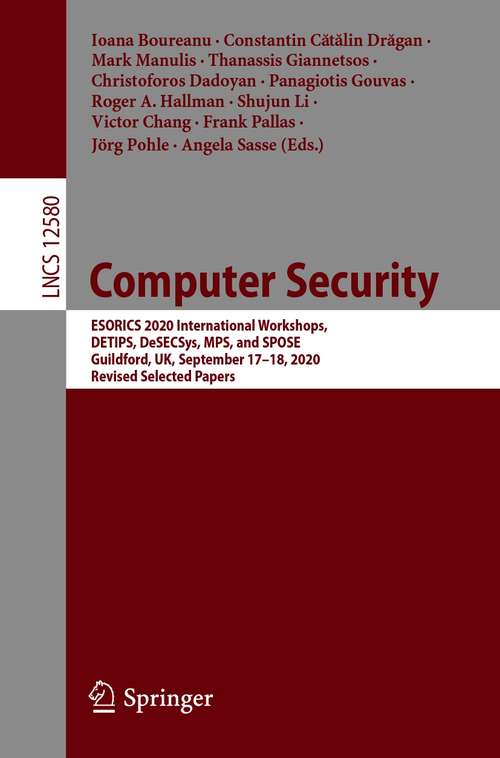 Computer Security: ESORICS 2020 International Workshops, DETIPS, DeSECSys, MPS, and SPOSE, Guildford, UK, September 17–18, 2020, Revised Selected Papers (Lecture Notes in Computer Science #12580)