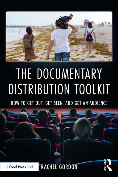The Documentary Distribution Toolkit: How to Get Out, Get Seen, and Get an Audience