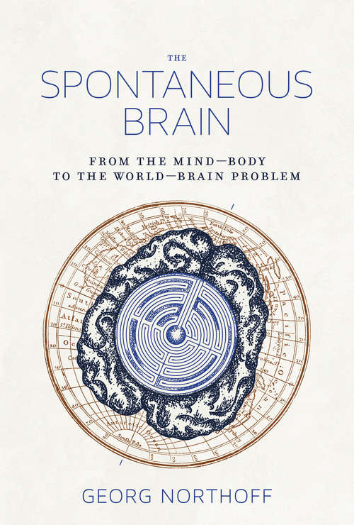 Book cover of The Spontaneous Brain: From the Mind-Body to the World-Brain Problem
