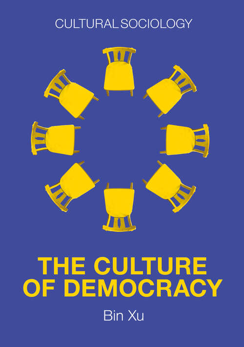 The Culture of Democracy: A Sociological Approach to Civil Society (Cultural Sociology)