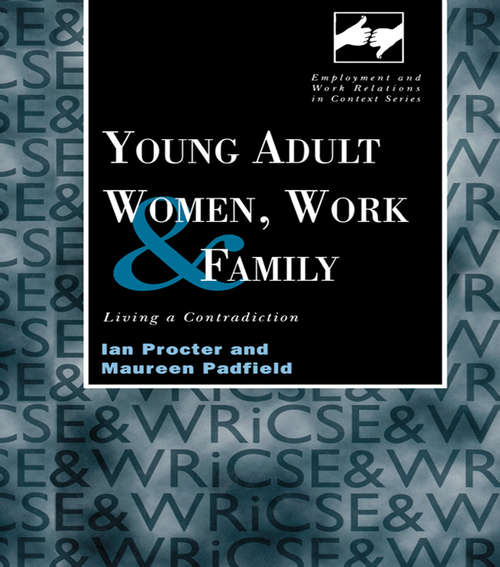 Young Adult Women, Work and Family: Living a Contradiction (Routledge Studies in Employment and Work Relations in Context)