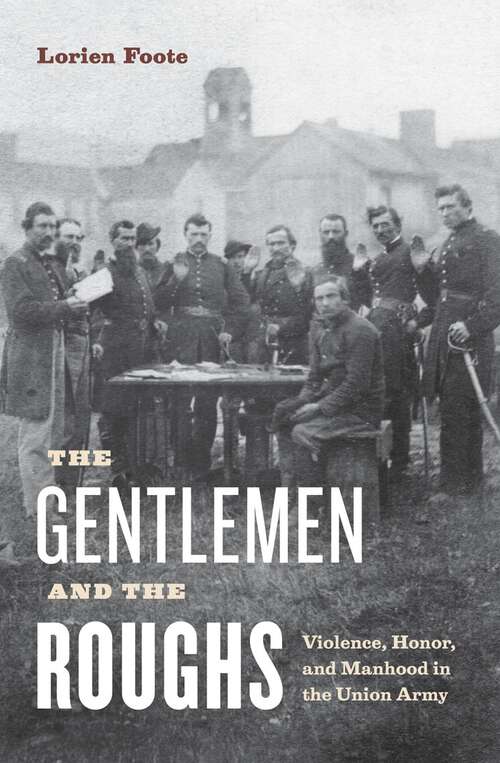 Book cover of The Gentlemen and the Roughs: Violence, Honor, and Manhood in the Union Army