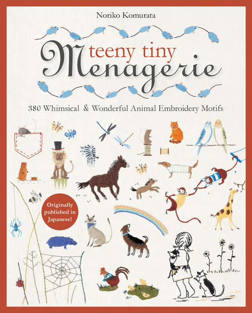 Book cover of Teeny Tiny Menagerie: 380 Whimsical & Wonderful Animal Embroidery Motifs