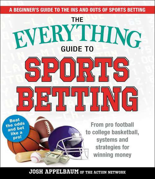Book cover of The Everything Guide to Sports Betting: From Pro Football to College Basketball, Systems and Strategies for Winning Money (Everything®)