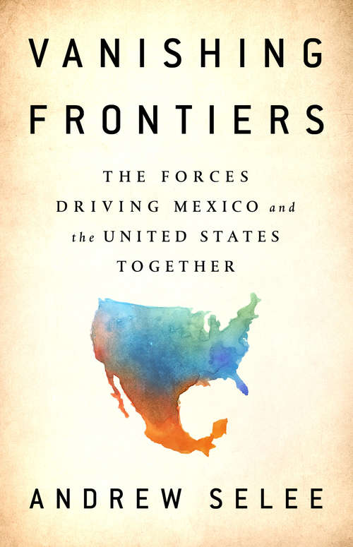 Book cover of Vanishing Frontiers: The Forces Driving Mexico and the United States Together
