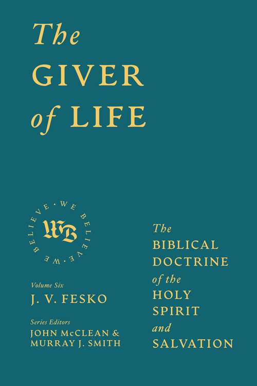 Book cover of The Giver of Life: The Biblical Doctrine of the Holy Spirit and Salvation (We Believe)