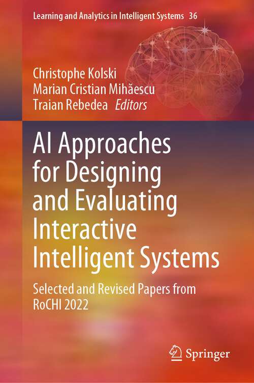 Book cover of AI Approaches for Designing and Evaluating Interactive Intelligent Systems: Selected and Revised Papers from RoCHI 2022 (2024) (Learning and Analytics in Intelligent Systems #36)
