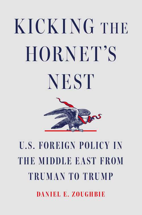 Book cover of Kicking the Hornet's Nest: U.S. Foreign Policy in the Middle East from Truman to Trump