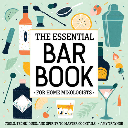 Book cover of The Essential Bar Book for Home Mixologists: Tools, Techniques, and Spirits to Master Cocktails