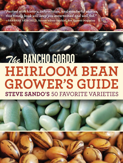 Book cover of The Rancho Gordo Heirloom Bean Grower's Guide: Steve Sando's 50 Favorite Varieties