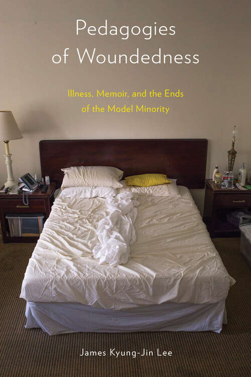 Pedagogies of Woundedness: Illness, Memoir, and the Ends of the Model Minority (D/C: Dis/color)