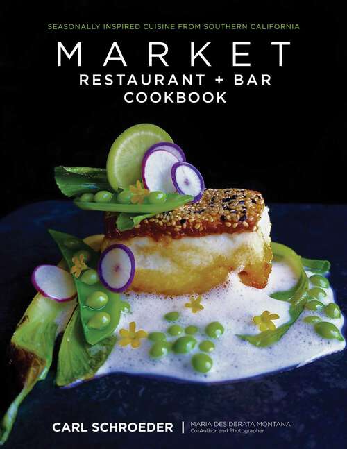Book cover of Market Restaurant + Bar Cookbook: Seasonally Inspired Cuisine from Southern California