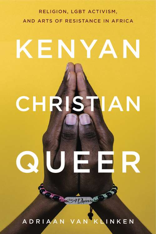 Book cover of Kenyan, Christian, Queer: Religion, LGBT Activism, and Arts of Resistance in Africa (Africana Religions #3)