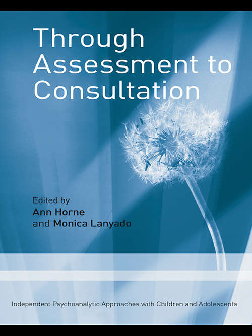 Through Assessment to Consultation: Independent Psychoanalytic Approaches with Children and Adolescents