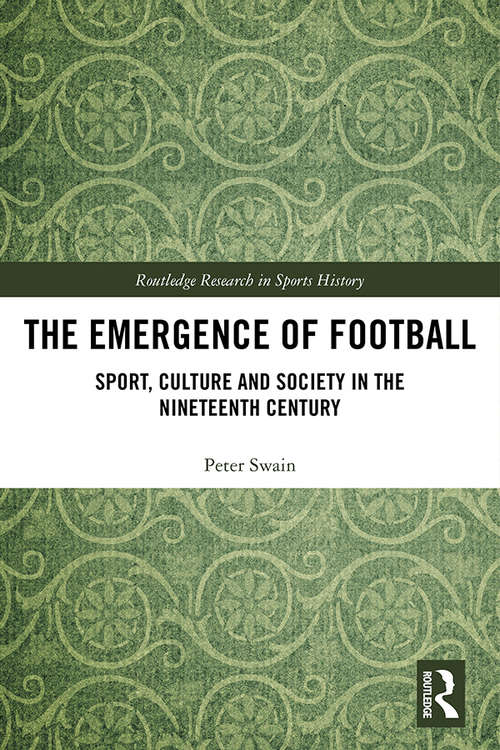Book cover of The Emergence of Football: Sport, Culture and Society in the Nineteenth Century (Routledge Research in Sports History)