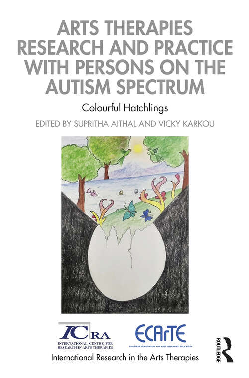 Book cover of Arts Therapies Research and Practice with Persons on the Autism Spectrum: Colourful Hatchlings (International Research in the Arts Therapies)