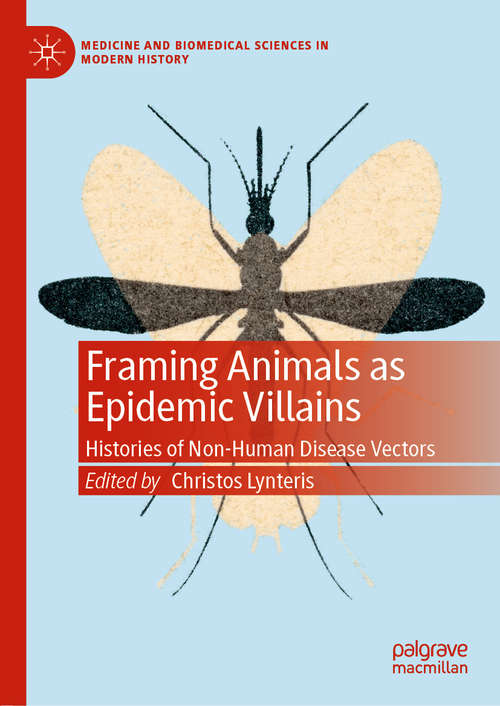 Framing Animals as Epidemic Villains: Histories of Non-Human Disease Vectors (Medicine and Biomedical Sciences in Modern History)