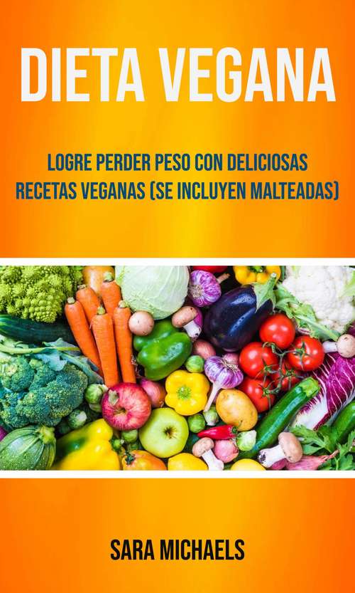 Book cover of Dieta Vegana : Logre Perder Peso Con Deliciosas Recetas Veganas (Se Incluyen Malteadas)