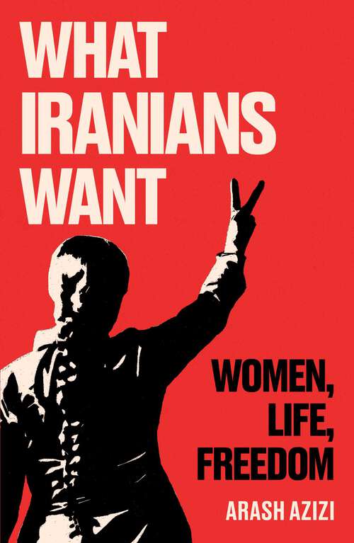 Book cover of What Iranians Want: Women, Life, Freedom