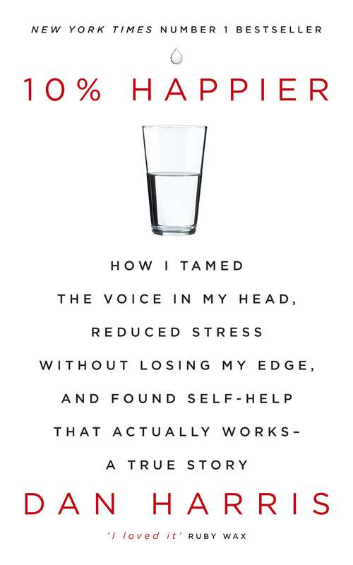 Book cover of 10% Happier: How I Tamed the Voice in My Head, Reduced Stress Without Losing My Edge, and Found Self-Help That Actually Works - A True Story