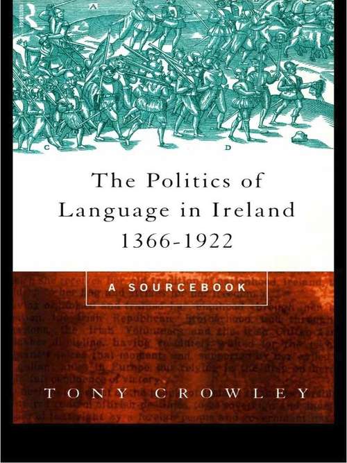 The Politics of Language in Ireland 1366-1922: A Sourcebook (The Politics of Language)