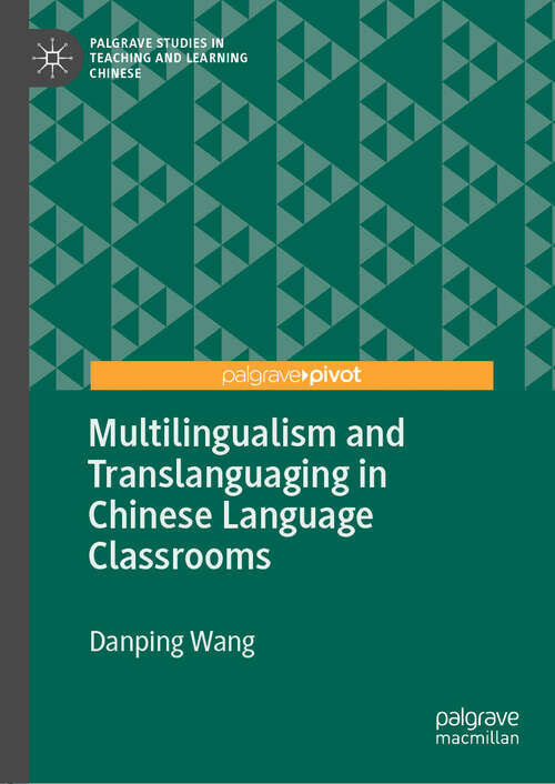 Book cover of Multilingualism and Translanguaging in Chinese Language Classrooms (Palgrave Studies in Teaching and Learning Chinese)