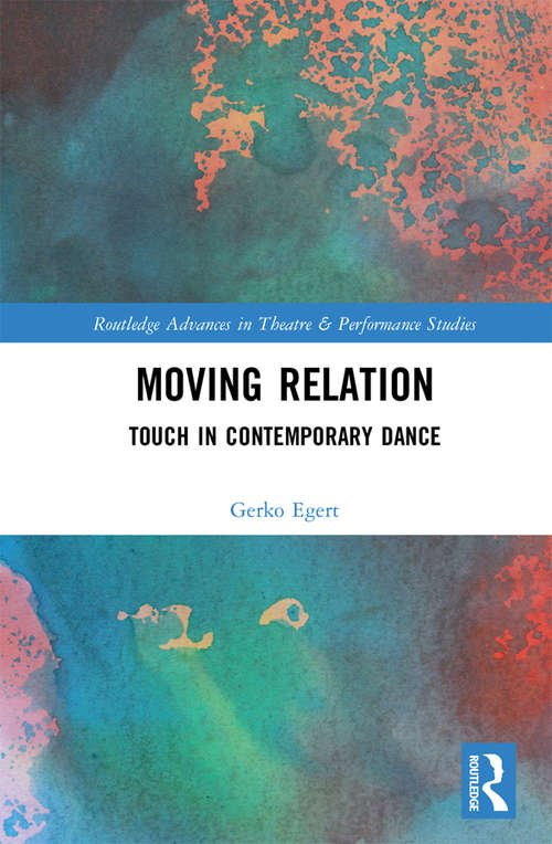 Book cover of Moving Relation: Touch in Contemporary Dance (Routledge Advances in Theatre & Performance Studies)
