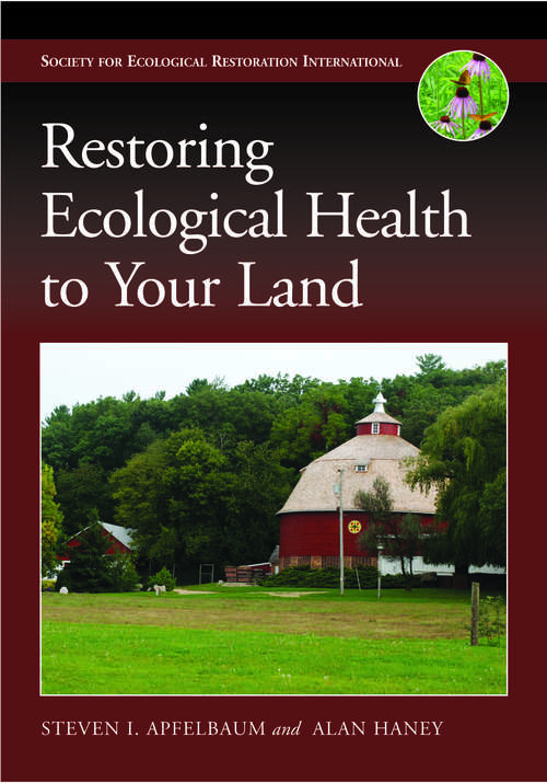 Restoring Ecological Health to Your Land (Science Practice Ecological Restoration)