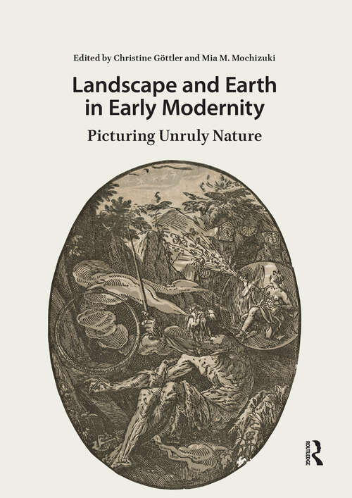 Book cover of Landscape and Earth in Early Modernity: Picturing Unruly Nature (1) (Visual and Material Culture, 1300-1700)