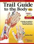 Trail Guide to the Body: A Hands-on Guide to Locating Muscles, Bones and More (Fourth Edition)