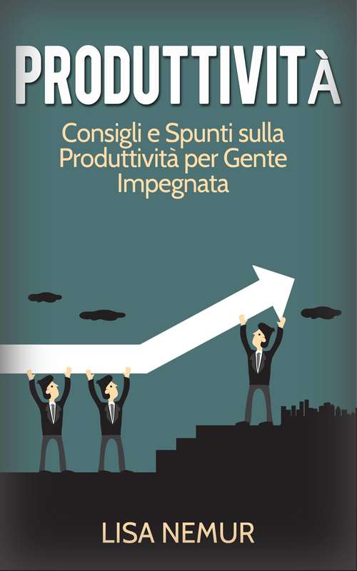 Book cover of Produttività: Consigli e Spunti sulla Produttività per Gente Impegnata