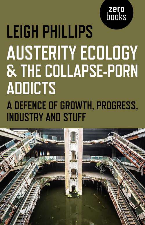 Book cover of Austerity Ecology & the Collapse-Porn Addicts: A Defence Of Growth, Progress, Industry And Stuff