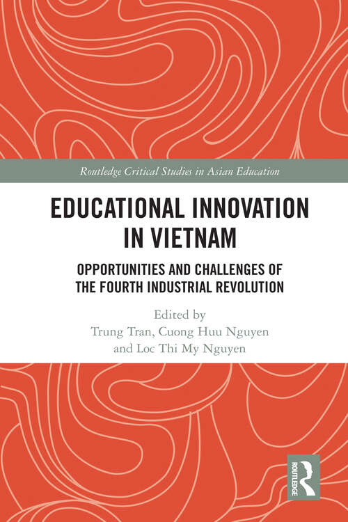 Educational Innovation in Vietnam: Opportunities and Challenges of the Fourth Industrial Revolution (Routledge Critical Studies in Asian Education)