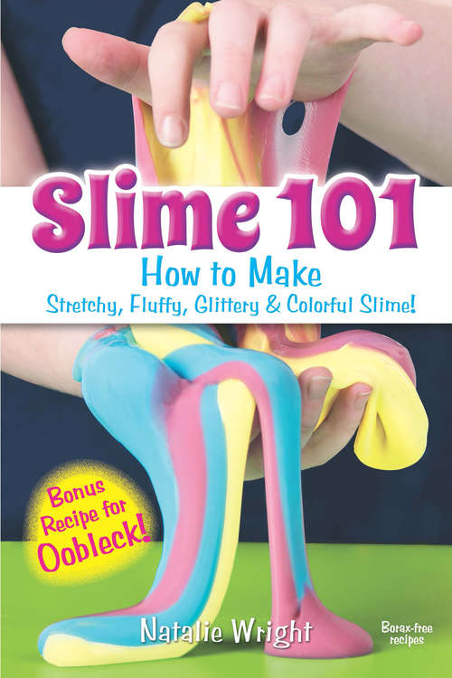 Book cover of Slime 101: How to Make Stretchy, Fluffy, Glittery & Colorful Slime!