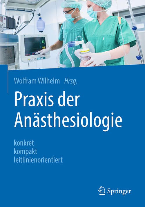 Book cover of Praxis der Anästhesiologie: konkret - kompakt - leitlinienorientiert (1. Aufl. 2018)