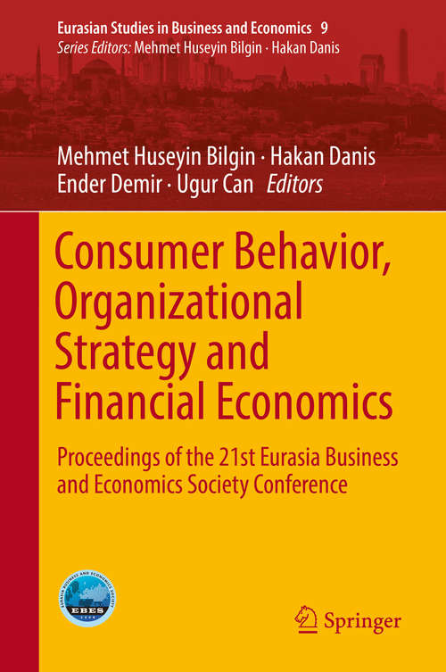 Consumer Behavior, Organizational Strategy and Financial Economics: Proceedings Of The 21st Eurasia Business And Economics Society Conference (Eurasian Studies in Business and Economics #9)