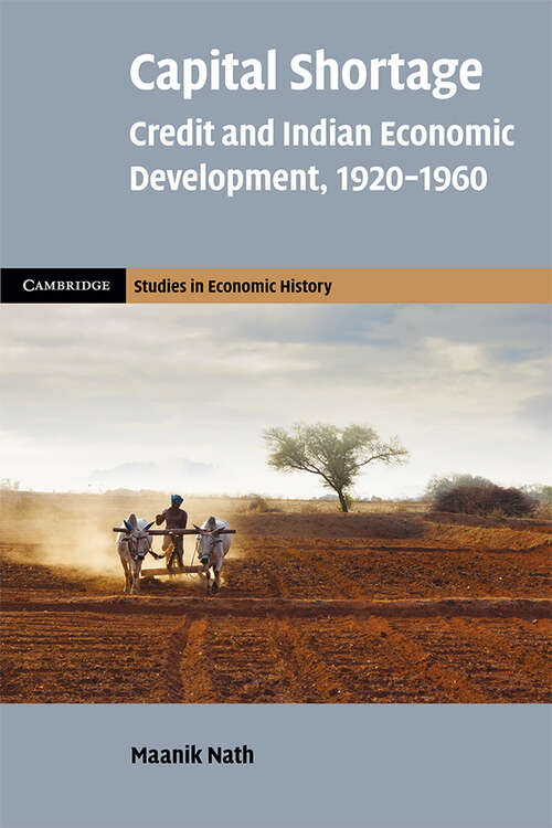 Book cover of Capital Shortage: Credit and Indian Economic Development, 1920–1960 (Cambridge Studies in Economic History - Second Series)