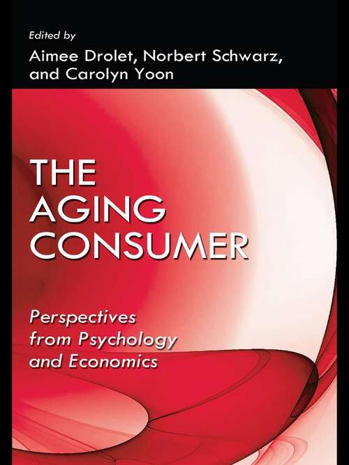 The Aging Consumer: Perspectives From Psychology and Economics (Marketing and Consumer Psychology Series)