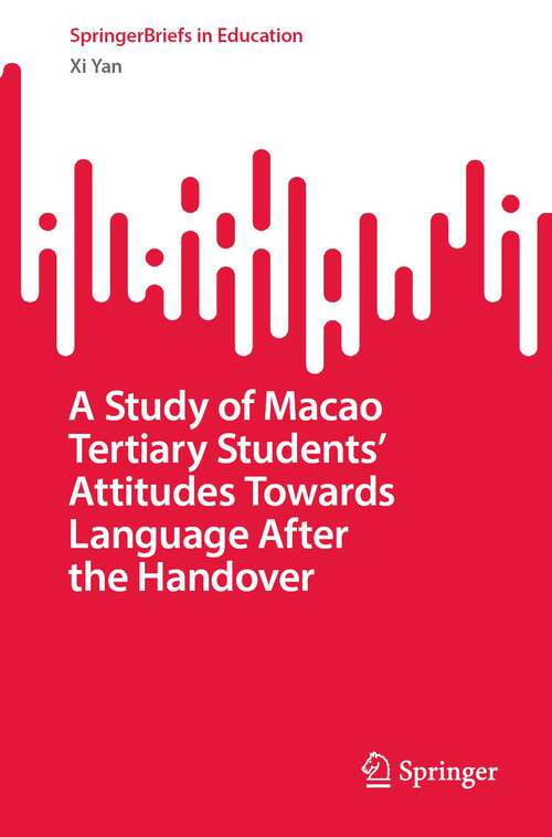 Book cover of A Study of Macao Tertiary Students’ Attitudes Towards Language After the Handover (1st ed. 2023) (SpringerBriefs in Education)
