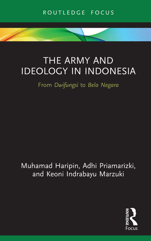 Book cover of The Army and Ideology in Indonesia: From Dwifungsi to Bela Negara (Routledge Contemporary Southeast Asia Series)
