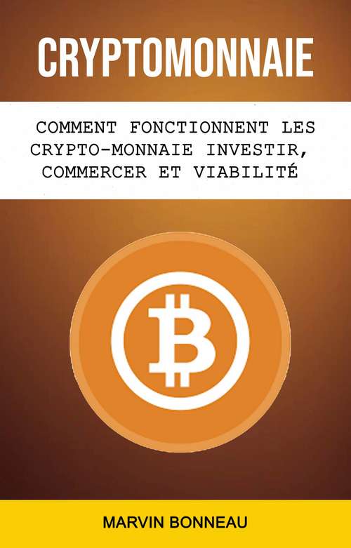 Book cover of Cryptomonnaie: Comment Fonctionnent Les Crypto-monnaie Investir, Commercer Et Viabilité Future