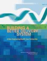 BUILDING A BETTER DELIVERY SYSTEM: A New Engineering/Health Care Partnership