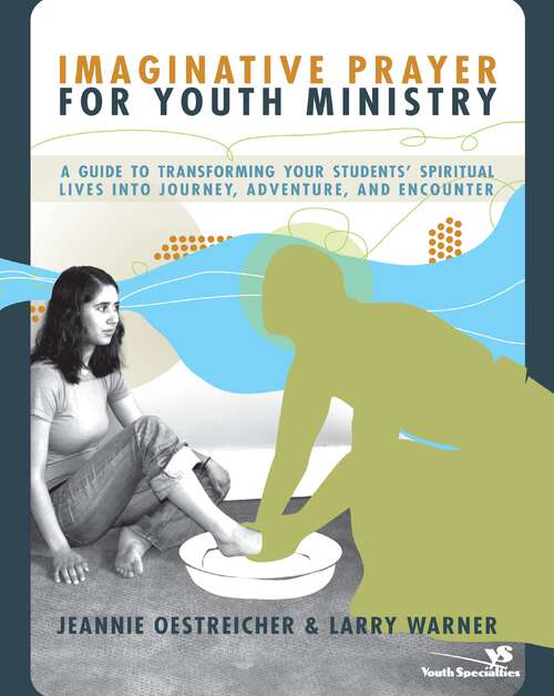 Book cover of Imaginative Prayer for Youth Ministry: A Guide to Transforming Your Students' Spiritual Lives into Journey, Adventure, and Encounter